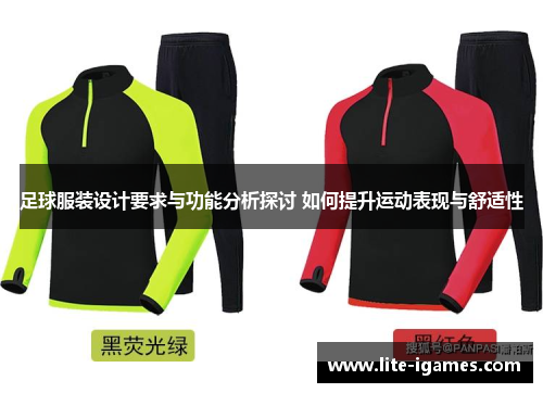 足球服装设计要求与功能分析探讨 如何提升运动表现与舒适性 足球服装设计要求与功能分析探讨 如何提升运动表现与舒适性