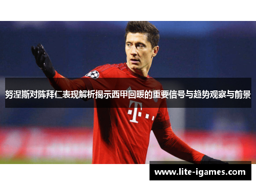 努涅斯对阵拜仁表现解析揭示西甲回暖的重要信号与趋势观察与前景 努涅斯对阵拜仁表现解析揭示西甲回暖的重要信号与趋势观察与前景