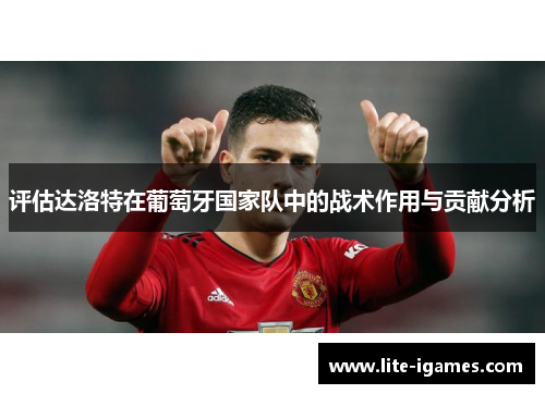 评估达洛特在葡萄牙国家队中的战术作用与贡献分析