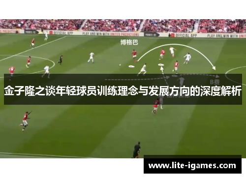 金子隆之谈年轻球员训练理念与发展方向的深度解析