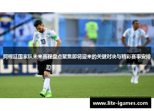 阿根廷国家队未来赛程盘点聚焦即将迎来的关键对决与精彩赛事安排 阿根廷国家队未来赛程盘点聚焦即将迎来的关键对决与精彩赛事安排