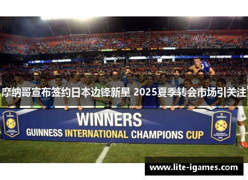 摩纳哥宣布签约日本边锋新星 2025夏季转会市场引关注