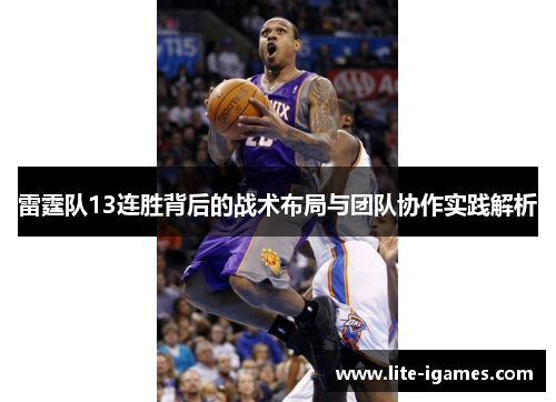 雷霆队13连胜背后的战术布局与团队协作实践解析 雷霆队13连胜背后的战术布局与团队协作实践解析