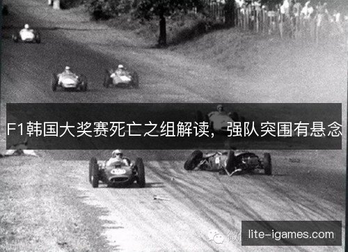 F1韩国大奖赛死亡之组解读，强队突围有悬念